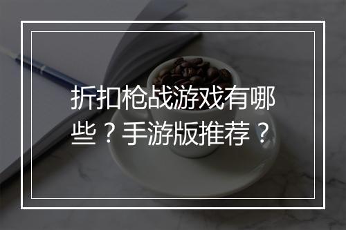 折扣枪战游戏有哪些？手游版推荐？