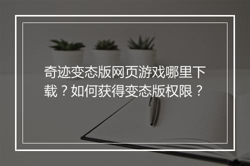奇迹变态版网页游戏哪里下载？如何获得变态版权限？