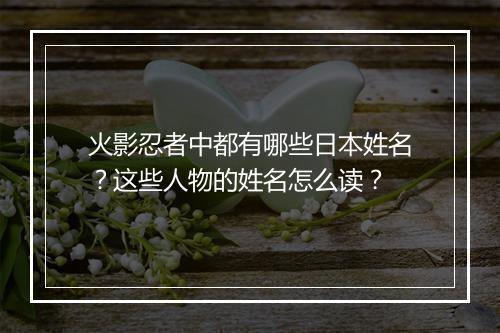 火影忍者中都有哪些日本姓名？这些人物的姓名怎么读？