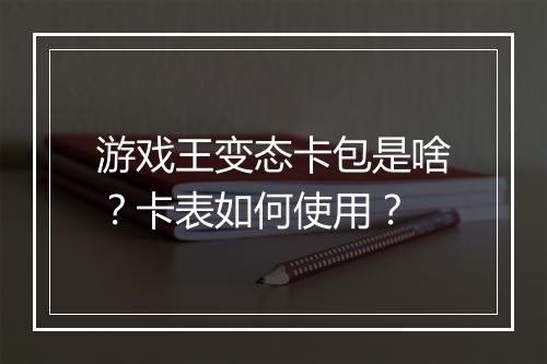 游戏王变态卡包是啥?卡表如何使用?