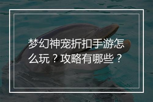 梦幻神宠折扣手游怎么玩?攻略有哪些?