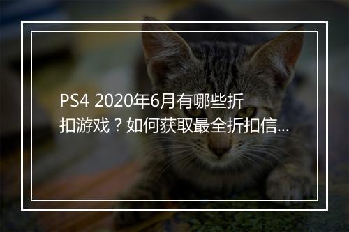 PS4 2020年6月有哪些折扣游戏?如何获取最全折扣信息?