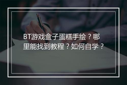 BT游戏盒子蛋糕手绘?哪里能找到教程?如何自学?