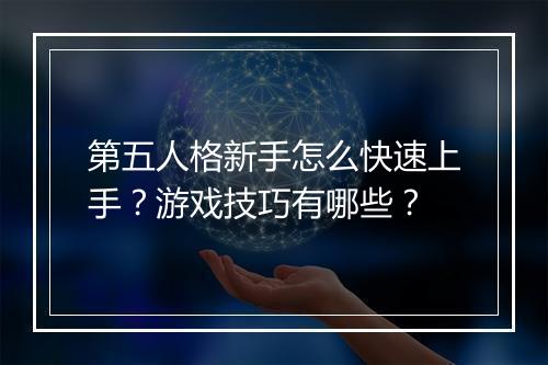 第五人格新手怎么快速上手?游戏技巧有哪些?