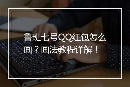鲁班七号QQ红包怎么画?画法教程详解!
