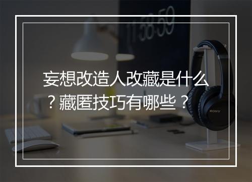 妄想改造人改藏是什么?藏匿技巧有哪些?