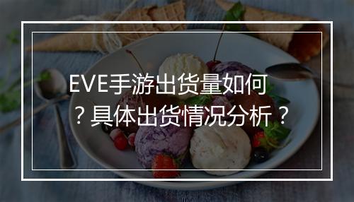 EVE手游出货量如何？具体出货情况分析？