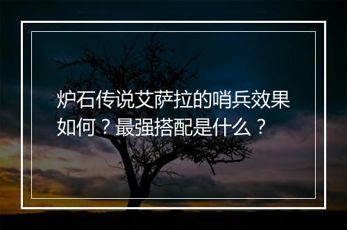 炉石传说艾萨拉的哨兵效果如何？最强搭配是什么？