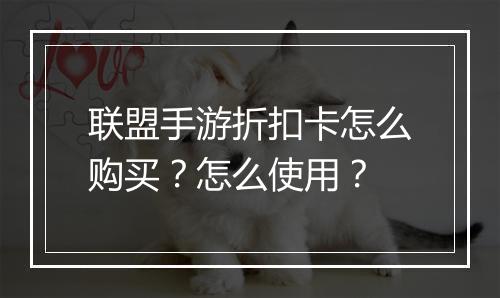 联盟手游折扣卡怎么购买？怎么使用？