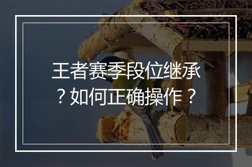 王者赛季段位继承?如何正确操作?