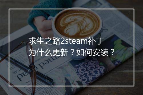 求生之路2steam补丁为什么更新？如何安装？