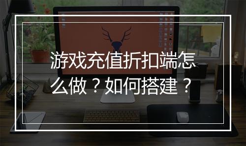 游戏充值折扣端怎么做?如何搭建?
