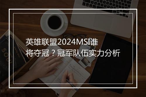 英雄联盟2024MSI谁将夺冠？冠军队伍实力分析