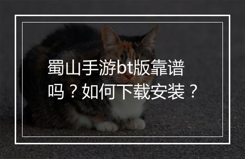 蜀山手游bt版靠谱吗?如何下载安装?