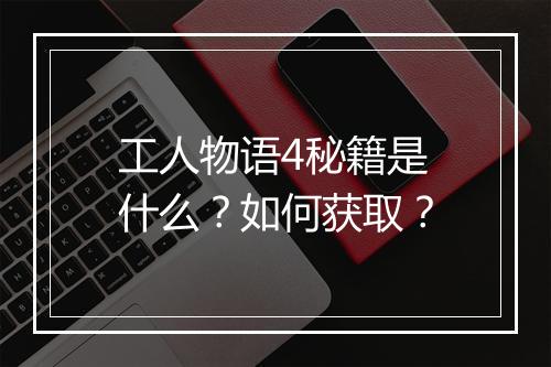 工人物语4秘籍是什么？如何获取？