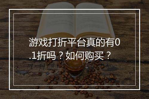 游戏打折平台真的有0.1折吗?如何购买?