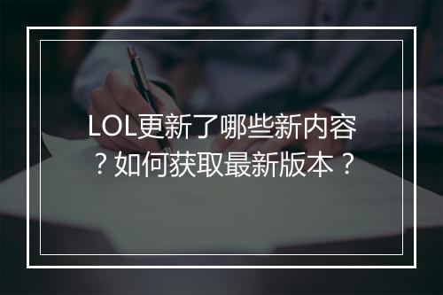 LOL更新了哪些新内容?如何获取最新版本?