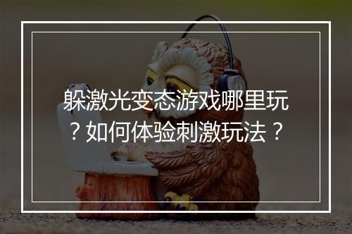 躲激光变态游戏哪里玩?如何体验刺激玩法?