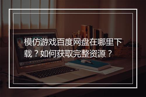 模仿游戏百度网盘在哪里下载?如何获取完整资源?