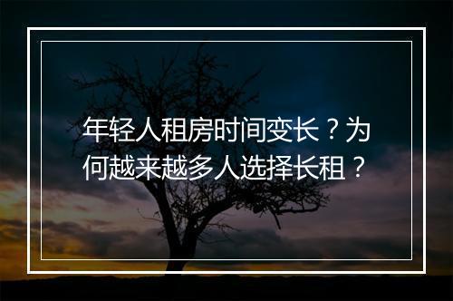 年轻人租房时间变长?为何越来越多人选择长租?