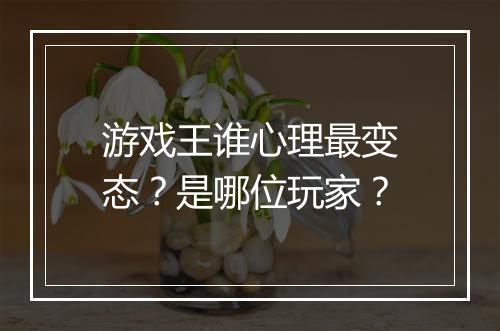 游戏王谁心理最变态?是哪位玩家?