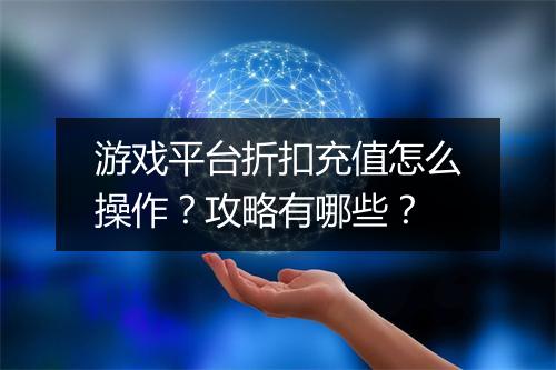 游戏平台折扣充值怎么操作？攻略有哪些？