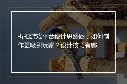 折扣游戏平台设计思路图，如何制作更吸引玩家？设计技巧有哪些？