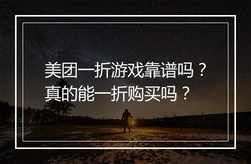 美团一折游戏靠谱吗?真的能一折购买吗?