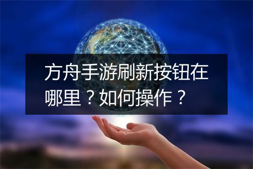 方舟手游刷新按钮在哪里？如何操作？