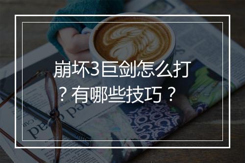 崩坏3巨剑怎么打？有哪些技巧？