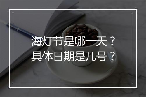 海灯节是哪一天？具体日期是几号？