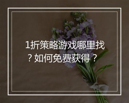 1折策略游戏哪里找？如何免费获得？