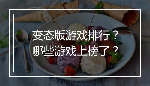 变态版游戏排行?哪些游戏上榜了?