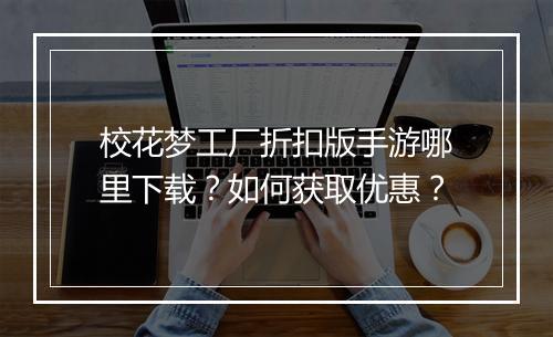 校花梦工厂折扣版手游哪里下载？如何获取优惠？