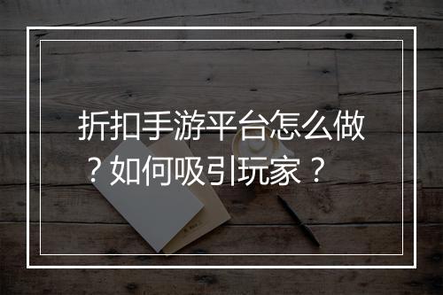 折扣手游平台怎么做？如何吸引玩家？