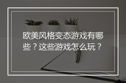 欧美风格变态游戏有哪些？这些游戏怎么玩？