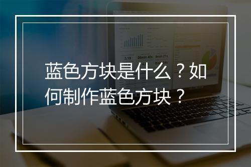 蓝色方块是什么?如何制作蓝色方块?