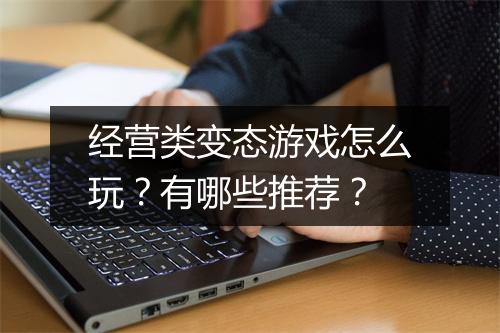 经营类变态游戏怎么玩？有哪些推荐？