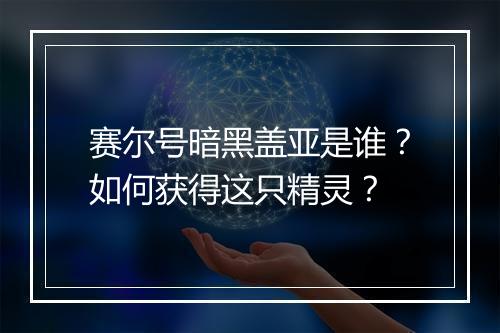 赛尔号暗黑盖亚是谁？如何获得这只精灵？