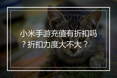 小米手游充值有折扣吗?折扣力度大不大?