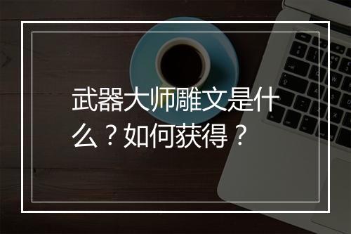武器大师雕文是什么?如何获得?
