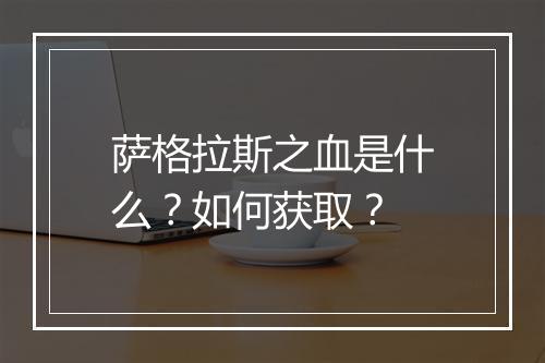 萨格拉斯之血是什么？如何获取？