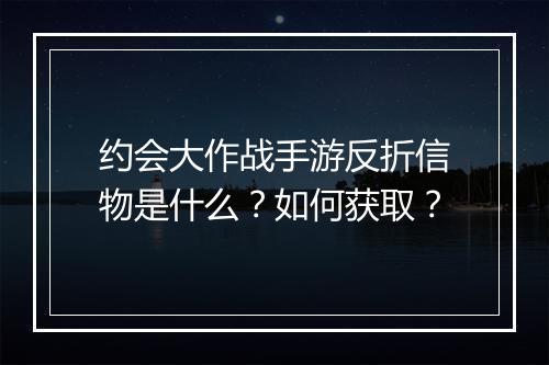 约会大作战手游反折信物是什么？如何获取？