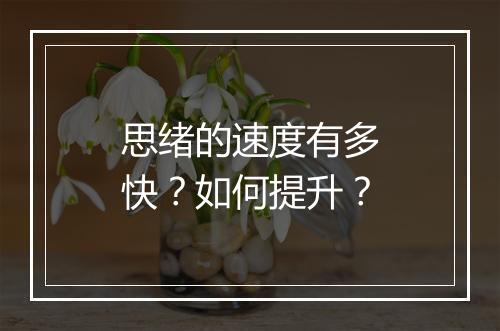 思绪的速度有多快?如何提升?