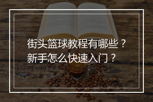 街头篮球教程有哪些？新手怎么快速入门？