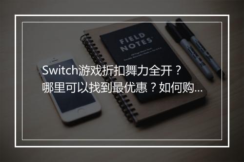 Switch游戏折扣舞力全开？哪里可以找到最优惠？如何购买？
