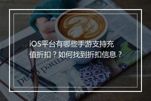 iOS平台有哪些手游支持充值折扣？如何找到折扣信息？