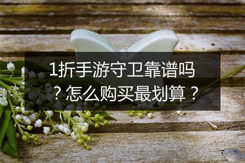 1折手游守卫靠谱吗?怎么购买最划算?