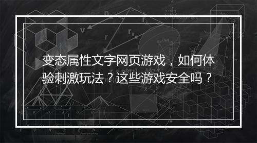 变态属性文字网页游戏,如何体验刺激玩法?这些游戏安全吗?