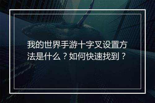 我的世界手游十字叉设置方法是什么？如何快速找到？